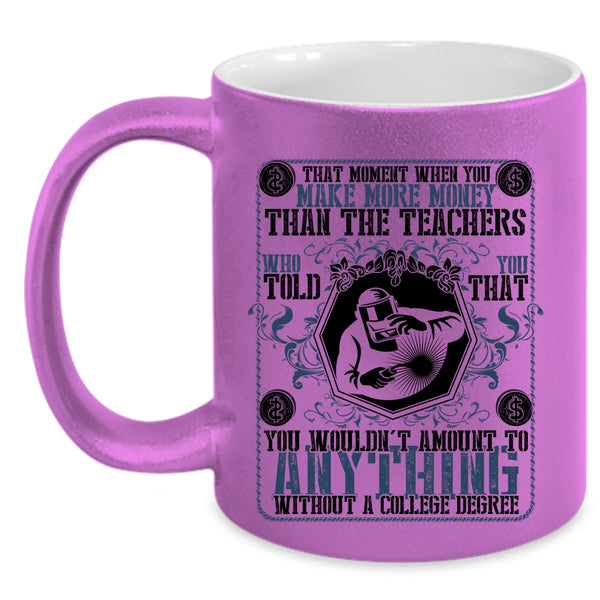 Funny Welders Coffee Mug, You Make More Money Than The Teachers Accent Mug