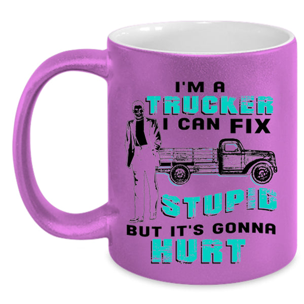 I Can Fix Stupid Coffee Mug, I'm A Trucker Accent Mug