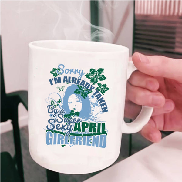 Cute April Girlfriend Coffee Mug, I'm Already Taken By An April Girlfriend Cup
