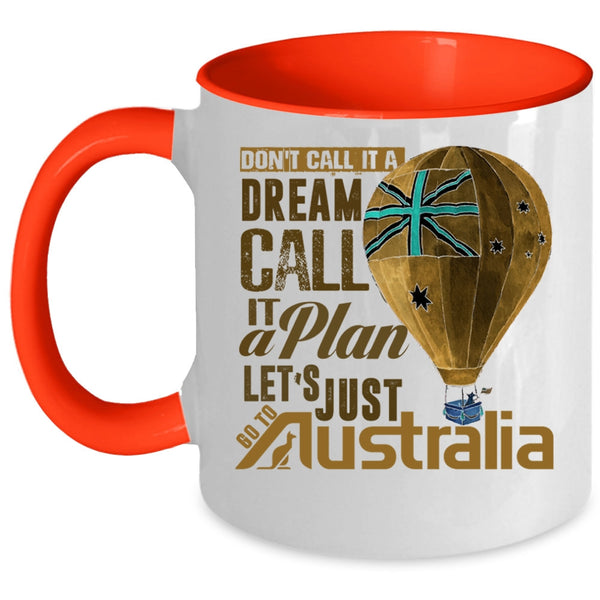 Let's Just Go To Australia Coffee Mug, Don't Call It A Dream Call It A Plan Accent Mug