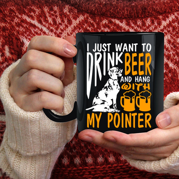 I Just Want To Drink Beer Coffee Mug, Hang With My Pointer Coffee Cup