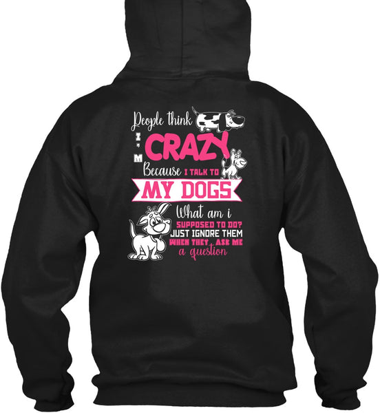 I Talk To My Dogs T Shirt, They Ask Me A Question T Shirt