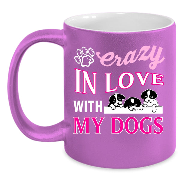 Crazy In Love With My Dogs Coffee Mug, Crazy Love Coffee Cup