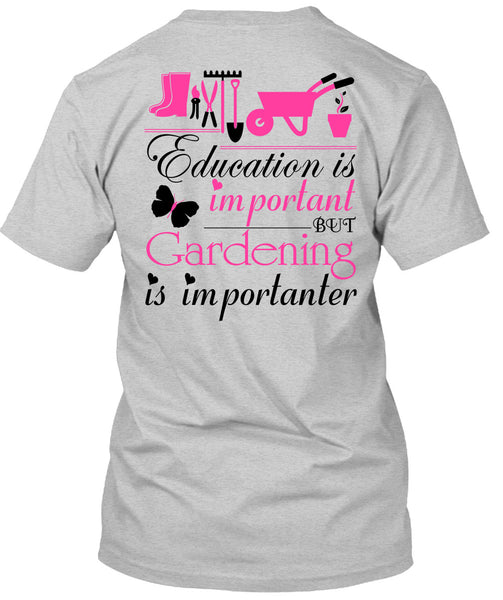 Education Is Important But Gardening Is Importanter T Shirt, Being A Gardener T Shirt