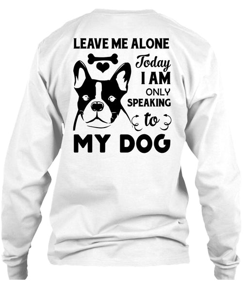 I Am Only Speaking To My Dog T Shirt, Favorite T Shirt