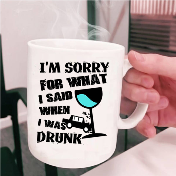 I Was Drunk Coffee Mug, I'm Sorry For What I Said Cup