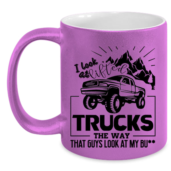 Cool Trucker Coffee Mug, I Look At Lifted Trucks Accent Mug