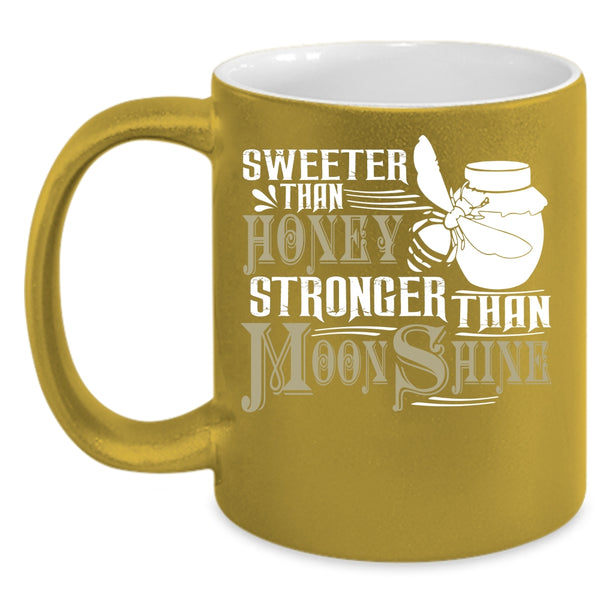 Sweeter Than Honey Coffee Mug, Stronger Than Moonshine Coffee Cup