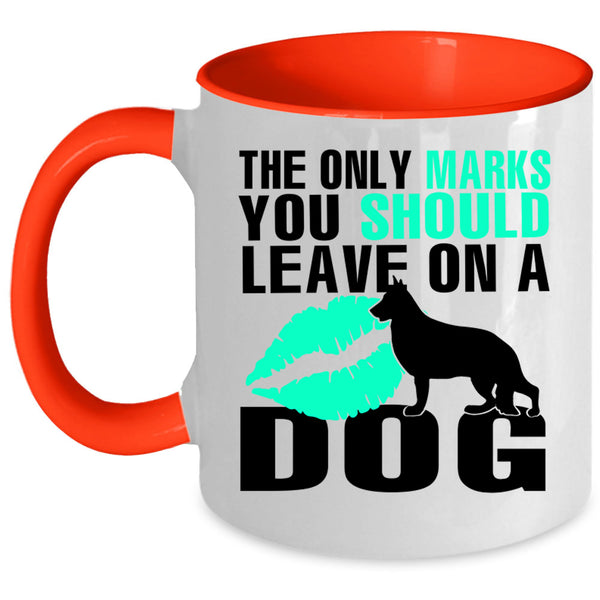Cute Coffee Mug, The Only Marks You Should Leave On A Dog Accent Mug