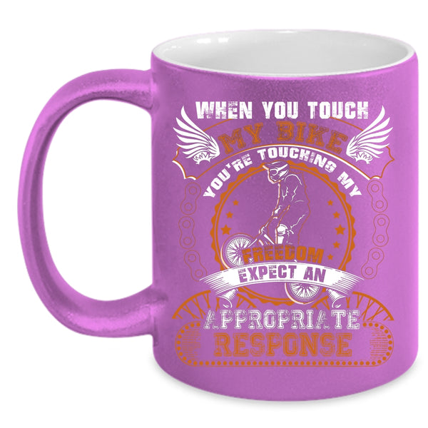 When You Touch My Bike Coffee Mug, You're Touching My Freedom Coffee Cup