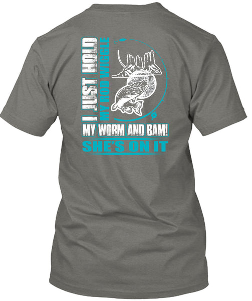 I Just Hold My Rod Wiggle T Shirt, Being A Fisher T Shirt