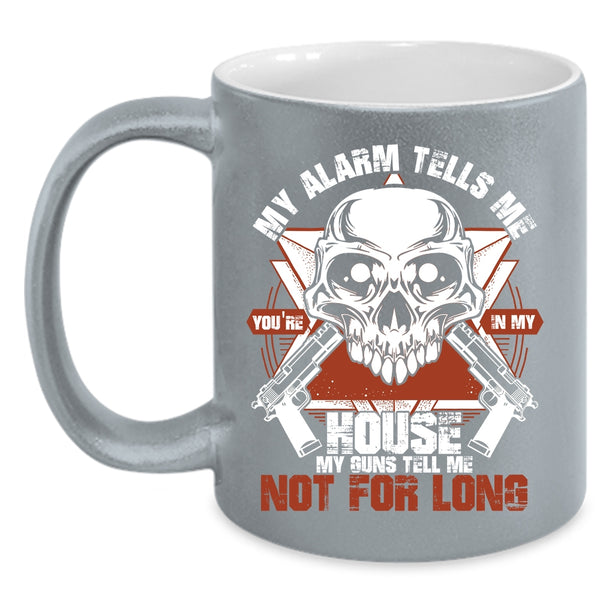 My Alarm Tells Me Coffee Mug, You're In My House Coffee Cup