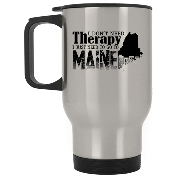 I Just Need To Go To Maine Travel Mug, I Don't Need Therapy Mug