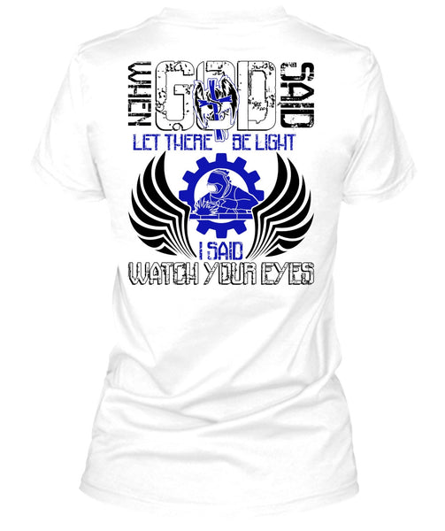 I Said Watch Your Eyes T Shirt, I Love Welding T Shirt