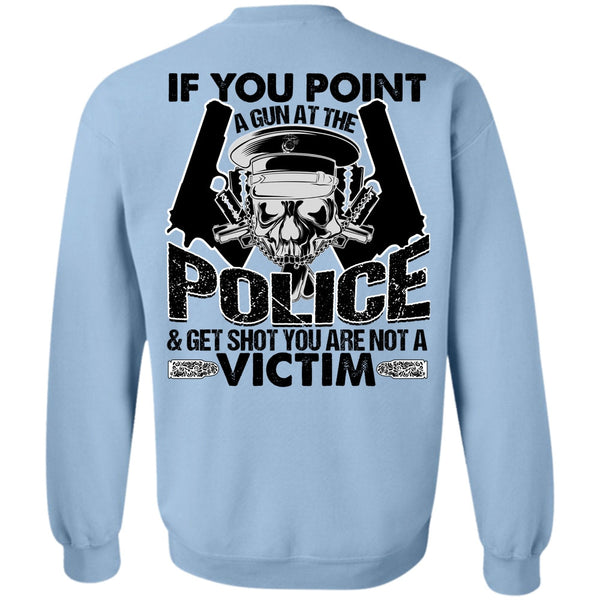 I Love Police T Shirt, You Point A Gun At The Police Sweatshirt