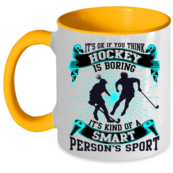 It's Kind Of A Smart Person's Sport Coffee Mug, If You think Hockey Is Boring Accent Mug