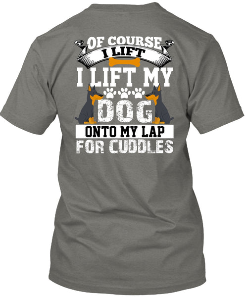 I Lift My Dog Onto My Lap T Shirt, My Favorite T Shirt