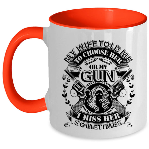 Funny Saying Coffee Mug, My Wife Told Me To Choose Her Or My Gun Accent Mug