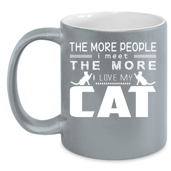 The More People I Meet The More I Love My Cat Mug