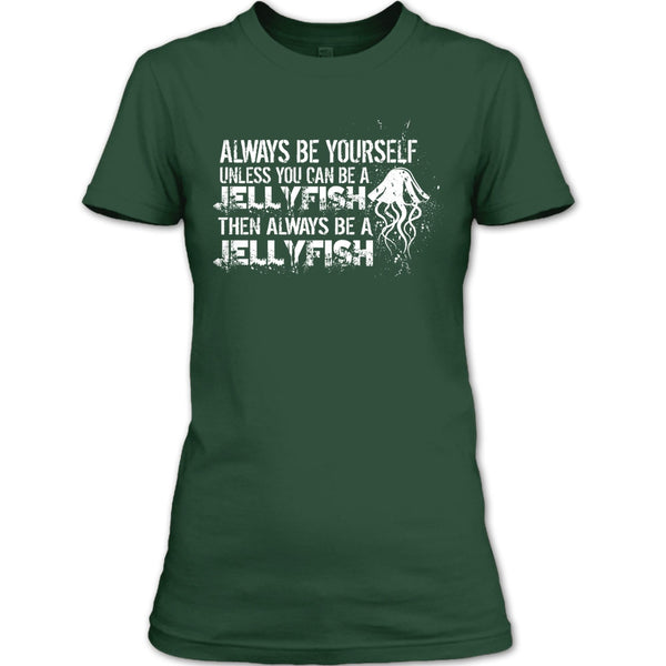 Always Be Yourself T Shirt, Unless You Can Be A Jellyfish T Shirt