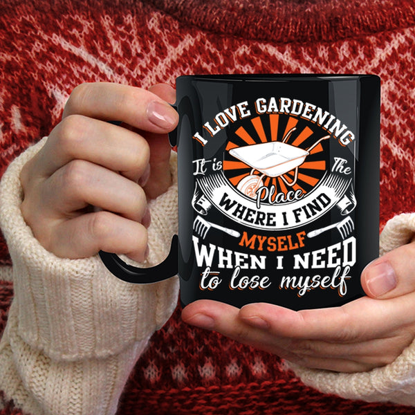 I Love Gardening Coffee Mug, When I Need To Lose Myself Coffee Cup