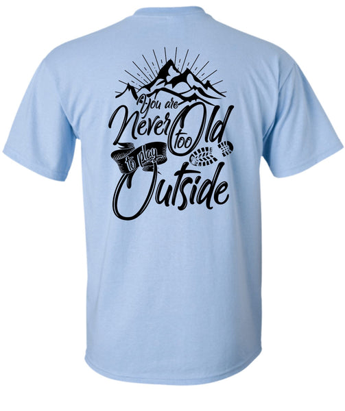 You Are Never Too Old To Play Outside T Shirt, I Love Hiking T Shirt