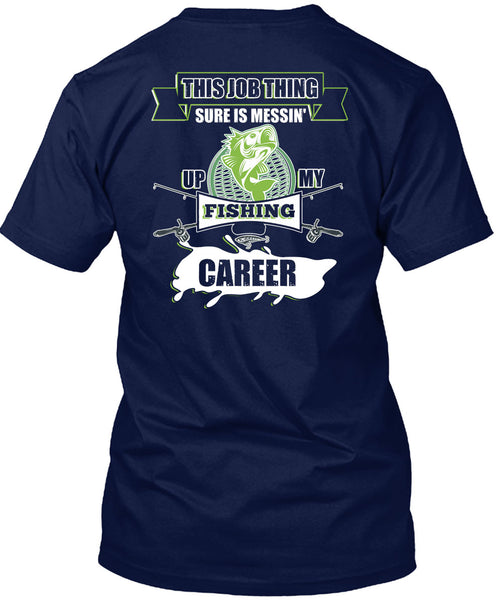 This Job Thing Sure Is Messing Up My Fishing Career T Shirt, I Love Fishing T Shirt