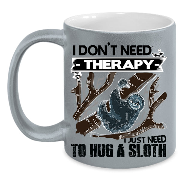 I Just Need To Hug A Sloth Coffee Mug, I Don't Need Therapy Accent Mug
