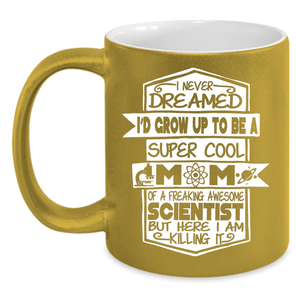 I'D Grow Up To Be A Mom Of A Scientist Coffee Mug, Awesome Scientist Coffee Cup
