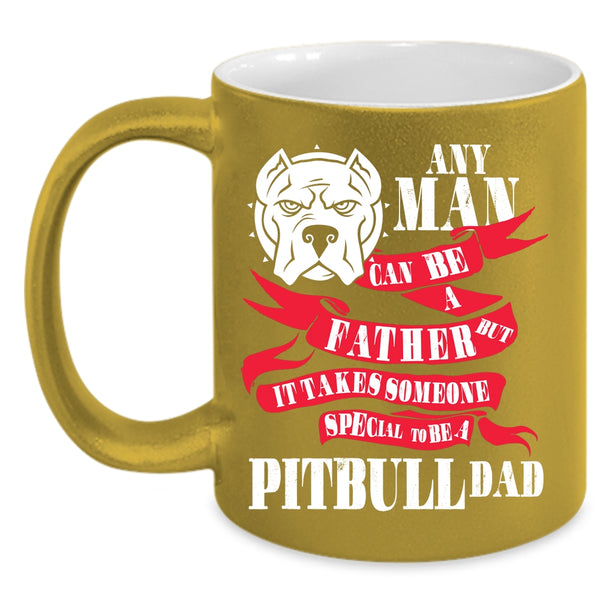 Any Man Can Be A Father Coffee Mug, Special To Be A Pitbull Dad Coffee Cup