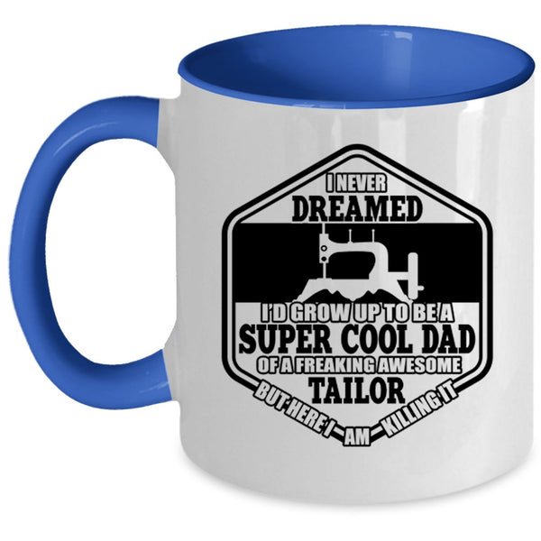 Cool Tailor's Dad Coffee Mug, I'D Grow Up To Be A Cool Dad Of A Tailor Accent Mug
