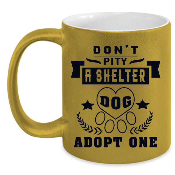 Funny Dogs Coffee Mug, Don't Pity A Shelter Dog Adopt One Accent Mug