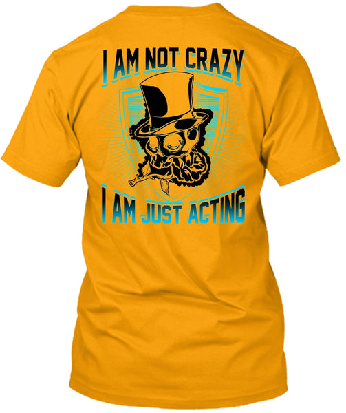 I Am Not Crazy T Shirt, I Love Actor T Shirt