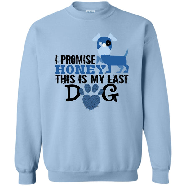 Coolest Dog Lover T Shirt, I Promise Honey This Is My Last Dog Sweatshirt