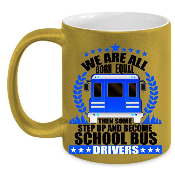 Become School Bus Drivers Coffee Mug, We Are All Born Equal Accent Mug