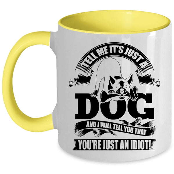I Will Tell You That You're Just An Idiot Coffee Mug, Tell Me It's Just A Dog Accent Mug