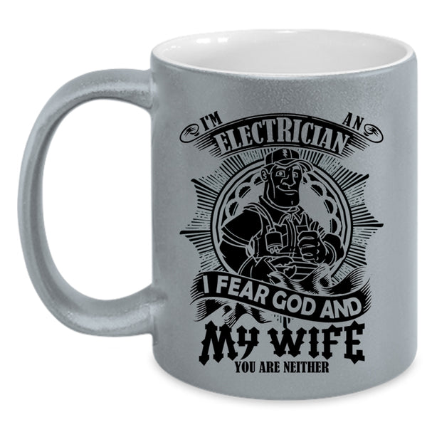 I Fear God And My Wife Coffee Mug, I'm An Electrician Accent Mug