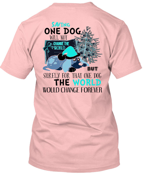Saving One Dog Will Not Change The World T Shirt, I Love My Dog T Shirt