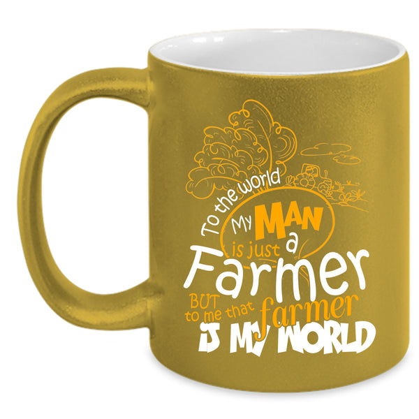 My Man Is Just A farmer Coffee Mug, That Farmer Is My World Coffee Cup