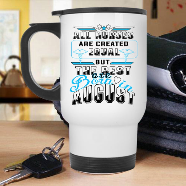 Funny Gift For Nurse Travel Mug, The Best Nurses Are Born In August Mug