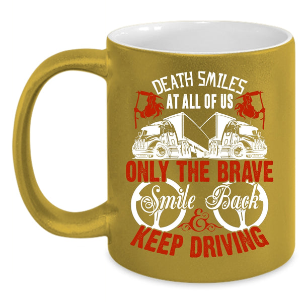 Only The brave Smile Back Keep Driving Coffee Mug, Cute Trucker Coffee Cup