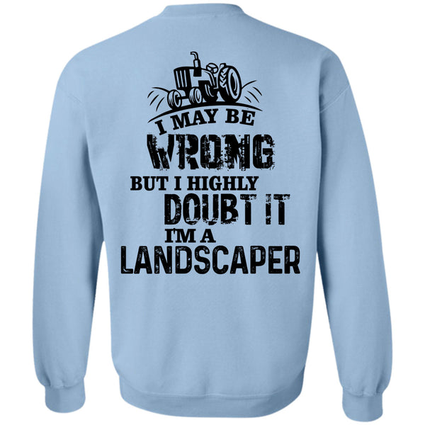Being A Landscaper T Shirt, I May Be Wrong But I Highly Doubt It Sweatshirt