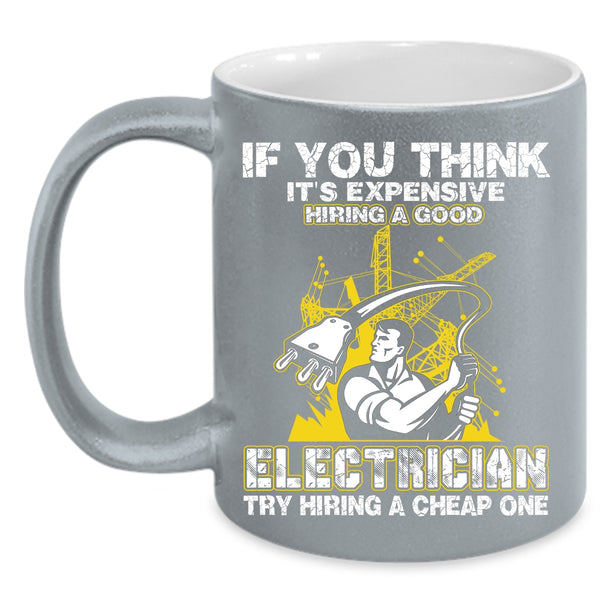 It's Expensive Hiring A Good Electrician Coffee Mug, Funny Electricians Coffee Cup