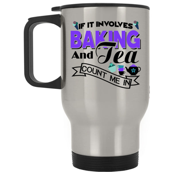 Count Me In Travel Mug, If It Involves Baking And Tea Mug
