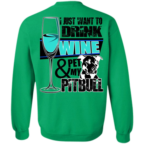 I Love Pit Bull T Shirt, I Just Want To Drink Wine Sweatshirt