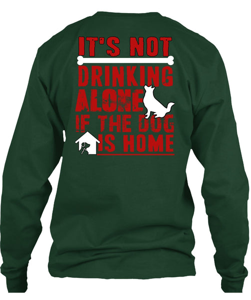 It's Not Drinking Alone T Shirt, If The Dog Is Home T Shirt