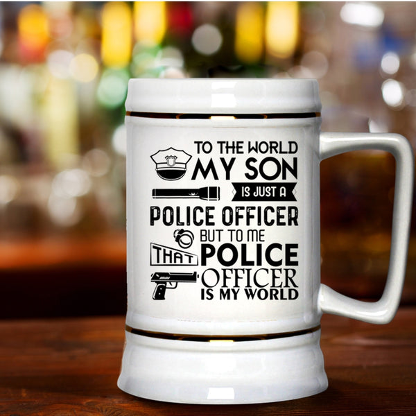 To Me That Police Officer Is My World Beer Stein 22oz, My Son Is Just A Police Officer Beer Mug