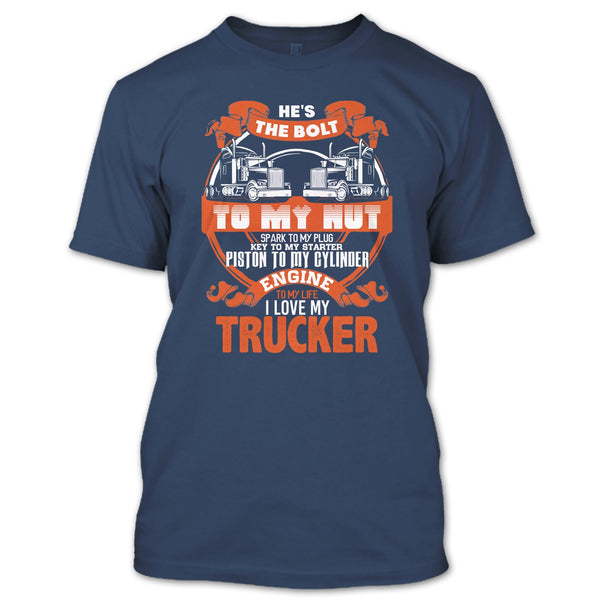 He's The Bolt To My Nut T Shirt, I Love My Trucker T Shirt