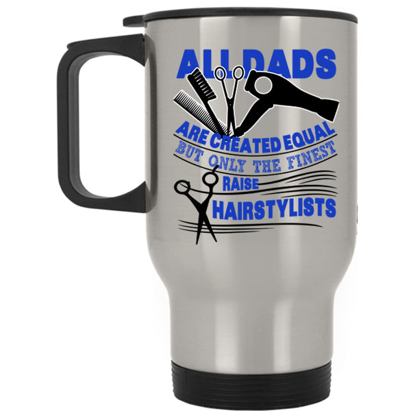 Best Dad Ever Travel Mug, Only The Finest Dads Raise Hairstylists Mug
