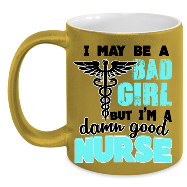 I'm A Damn Good Nurse Coffee Mug, I May Be A Bad Girl Accent Mug